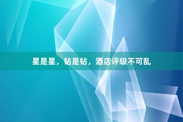 星是星，钻是钻，酒店评级不可乱