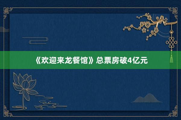 《欢迎来龙餐馆》总票房破4亿元