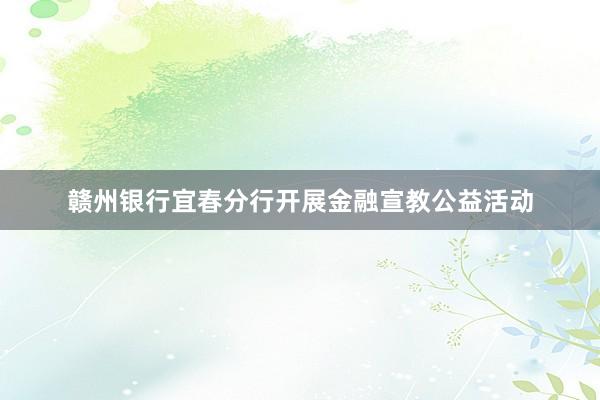 赣州银行宜春分行开展金融宣教公益活动