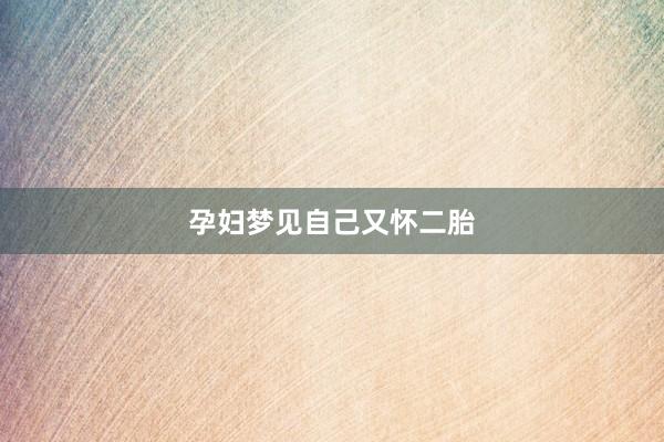 孕妇梦见自己又怀二胎