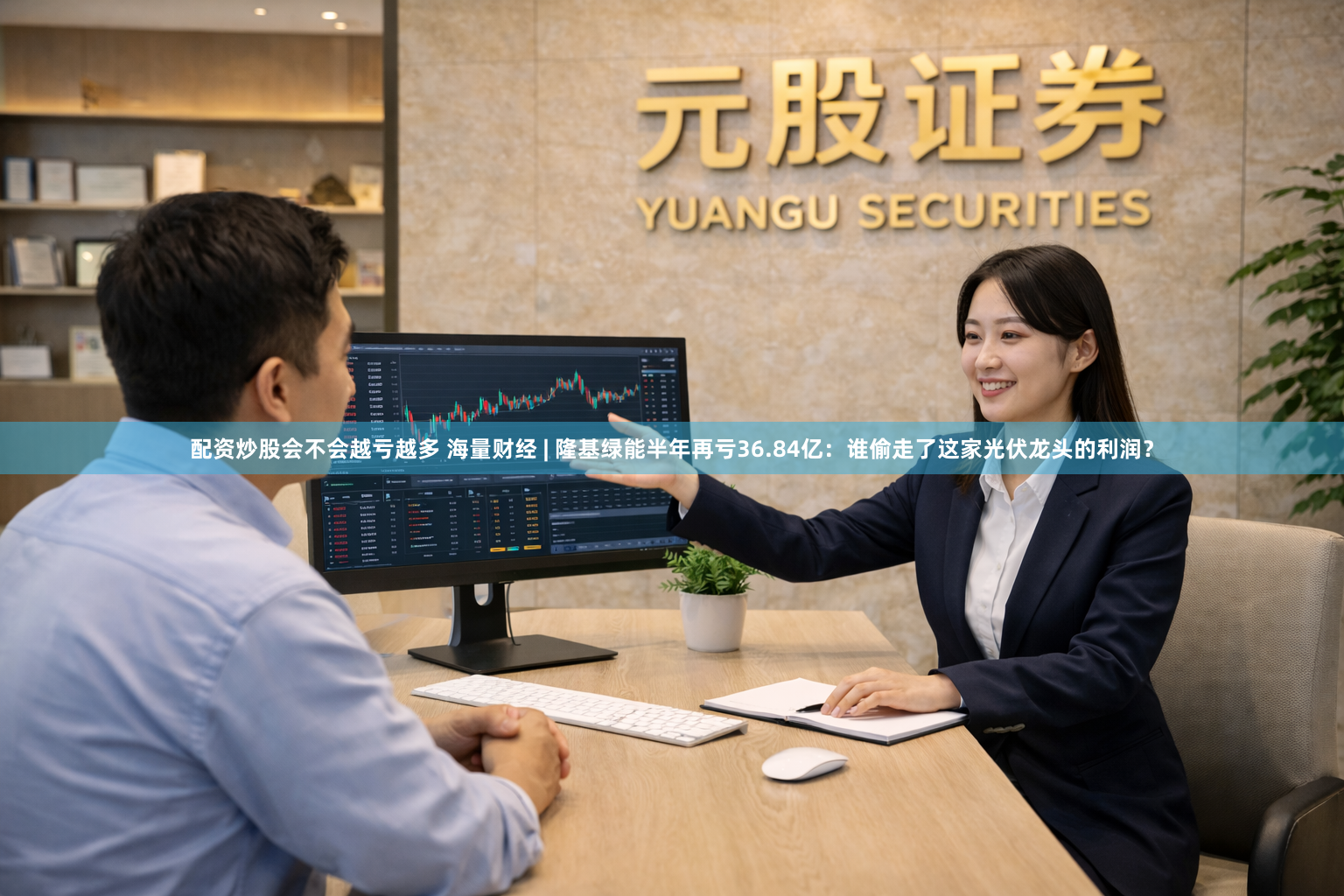 配资炒股会不会越亏越多 海量财经 | 隆基绿能半年再亏36.84亿：谁偷走了这家光伏龙头的利润？