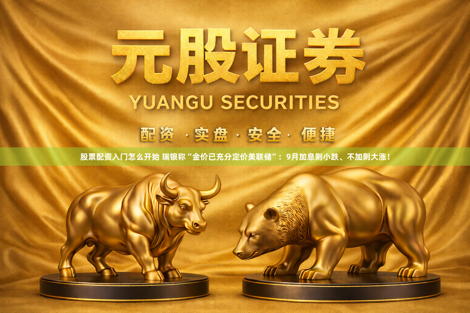 股票配资入门怎么开始 瑞银称“金价已充分定价美联储”：9月加息则小跌、不加则大涨！